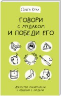 Говори с мудаком и победи его. Искусство манипуляции и общения с людьми