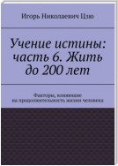 Учение истины: часть 6. Жить до 200 лет. Факторы, влияющие на продолжительность жизни человека