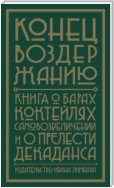 Конец воздержанию. Книга о барах, коктейлях, самовозвеличении и о прелести декаданса