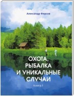 Охота, рыбалка и уникальные случаи. Книга 1