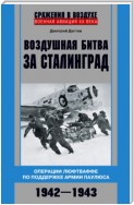 Воздушная битва за Сталинград. Операции люфтваффе по поддержке армии Паулюса. 1942–1943