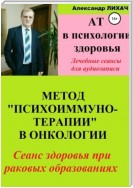 АТ в психологии здоровья. Метод «Психоиммунотерапии» в онкологии. Лечебные сеансы для аудиозаписи