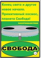 Конец света и другое новое начало. Примитивный космос, планета Свобода!