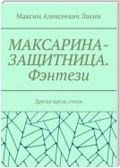 МАКСАРИНА-ЗАЩИТНИЦА. Фэнтези. Другая проза, стихи