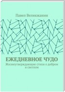 Ежедневное чудо. Жизнеутверждающие стихи о добром и светлом