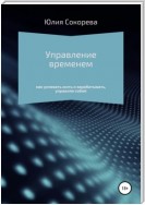 Управление временем – как успевать жить и зарабатывать, управляя собой