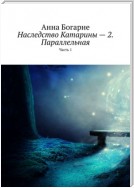 Наследство Катарины – 2. Параллельная. Часть 1