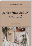 Дневник моих мыслей. Книга первая