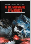 At the Mountains of Madness / Хребты безумия. Книга для чтения на английском языке