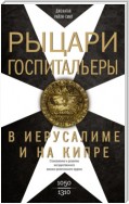 Рыцари-госпитальеры в Иерусалиме и на Кипре. Становление и развитие могущественного военно-религиозного ордена