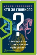 Кто за главного? Свобода воли с точки зрения нейробиологии