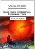 Скоро сказка сказывается… Последняя стрела. Фантастика, повесть