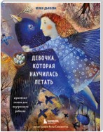 Девочка, которая научилась летать. Душевные сказки для внутреннего ребенка