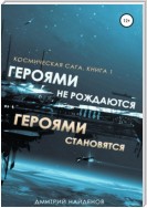 Космическая сага. Героями не рождаются, Героями становятся. Книга 1