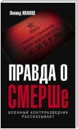 Правда о СМЕРШе. Военный контрразведчик рассказывает