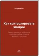 Как контролировать эмоции. Обретите равновесие, устойчивость, спокойствие, свободу от стресса, тревожности и негатива