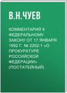 Комментарий к Федеральному закону от 17 января 1992 г. № 2202-1 «О прокуратуре Российской Федерации» (постатейный)