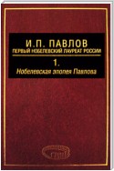 И. П. Павлов – первый нобелевский лауреат России. Том 1. Нобелевская эпопея Павлова