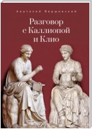 Разговор с Каллиопой и Клио. История в избранных стихах и сценах