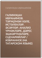 Галимҗан Ибраһимов. Тәрҗемәи хәле, истәлекләр, әсәрләр, анализ үрнәкләре, дәрес эшкәртмәләре, сценарийлар / Избранное (на татарском языке)