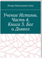 Учение Истины. Часть 4. Книга 3. Бог и Дьявол