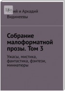 Собрание малоформатной прозы. Том 3. Ужасы, мистика, фантастика, фэнтези, миниатюры