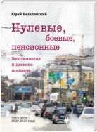 Нулевые, боевые, пенсионные. Книга 3. 2000–2010 годы