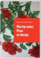 Мастер-класс: розы из бисера