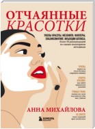 Отчаянные красотки. Уколы красоты, мезонити, филлеры, плазмолифтинг, инъекции ботокса: более 50 рекомендаций по самым популярным методикам