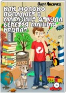 Как молоко попадает в магазин? Откуда берётся манная крупа?