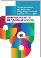 Литературе быть! Продолжаем жить! Сборник участников 34-й Московской международной книжной выставки-ярмарки – 2021