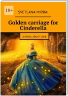 Golden сarriage for Cinderella. A novel about love