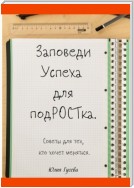 Заповеди успеха для подРОСТка. Советы для тех, кто хочет меняться