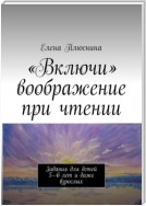 «Включи» воображение при чтении. Задания для детей 5—6 лет и даже взрослых