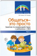 Общаться – это просто. Занятия по взаимодействию с ребенком с ОВЗ. Часть 1