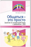 Общаться – это просто. Занятия по взаимодействию с ребенком с ОВЗ. Часть 2