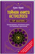 Тайная книга астролога. Космограмма, натальная карта. Составление гороскопов