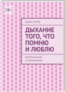 Дыхание того, что помню и люблю. Воспоминания и размышления