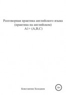 Разговорная практика английского языка. Практика на английском. A1+ (A,B,C)