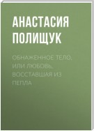 Обнаженное тело, или Любовь, восставшая из пепла