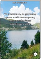 Не печальтесь, не грустите, лучше в небо посмотрите, там на небе облака улыбаются с утра