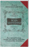 Вода-целительница. Как зарядить воду, чтобы она дарила здоровье и исполняла желания