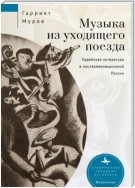 Музыка из уходящего поезда. Еврейская литература в послереволюционной России