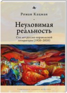 Неуловимая реальность. Сто лет русско-израильской литературы (1920–2020)