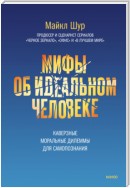 Мифы об идеальном человеке. Каверзные моральные дилеммы для самопознания