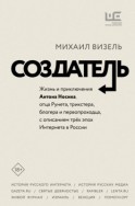 Создатель. Жизнь и приключения Антона Носика, отца Рунета, трикстера, блогера и первопроходца, с описанием трёх эпох Интернета в России