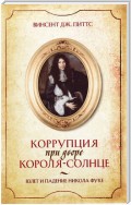 Коррупция при дворе Короля-Солнце. Взлет и падение Никола Фуке