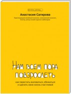 Нам всем пора повзрослеть. Как перестать жаловаться, обижаться и сделать свою жизнь счастливой