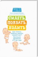 Сидеть, ползать, ходить. Как помочь ребенку сделать первый шаг? Эволюция движения от 0 до года