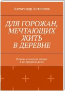 Для горожан, мечтающих жить в деревне. Плюсы и минусы жизни в загородном доме